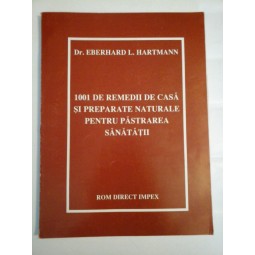     1001  DE  REMEDII  DE  CASA  SI  PREPARATE  NATURALE  PENTRU  PASTRAREA  SANATATII  -  E.L.  HARTMANN 
